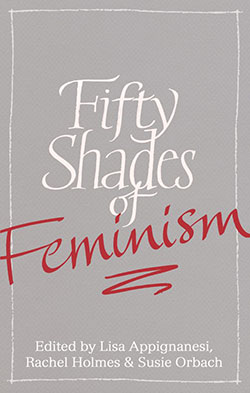 “Fifty Shades of Feminism”, των Lisa Appignanesi, Susie Orbach, Rachel Holmes –  “Πενήντα Αποχρώσεις του Φεμινισμού”